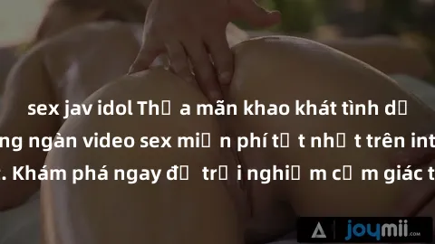 sex jav idol Thỏa mãn khao khát tình dục miễn phí với hàng ngàn video sex miễn phí tốt nhất trên internet. Khám phá ngay để trải nghiệm cảm giác tuyệt vời không giới hạn!