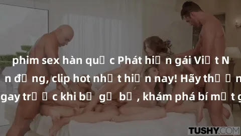 phim sex hàn quốc Phát hiện gái Việt Nam sextape gây chấn động, clip hot nhất hiện nay! Hãy thưởng thức ngay trước khi bị gỡ bỏ, khám phá bí mật gái xinh trong video scandal này.