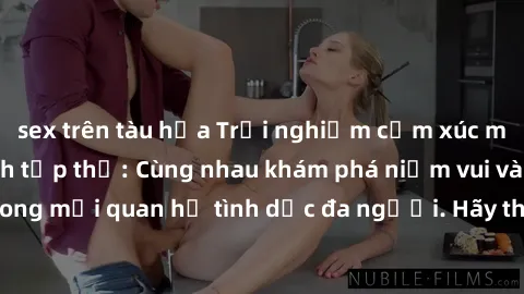 sex trên tàu hỏa Trải nghiệm cảm xúc mới mẻ với làm tình tập thể: Cùng nhau khám phá niềm vui và sự mãnh liệt trong mối quan hệ tình dục đa người. Hãy thử ngay để biết cảm giác thú vị này!