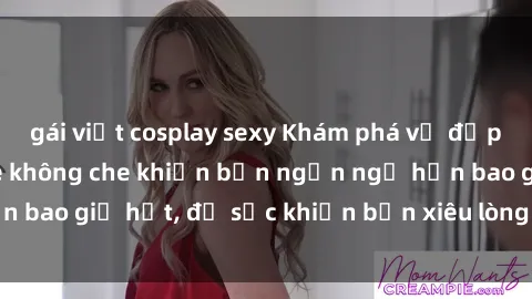 gái việt cosplay sexy Khám phá vẻ đẹp gái Việt Nam nude không che khiến bạn ngẩn ngơ hơn bao giờ hết, đủ sức khiến bạn xiêu lòng đến ngất ngây