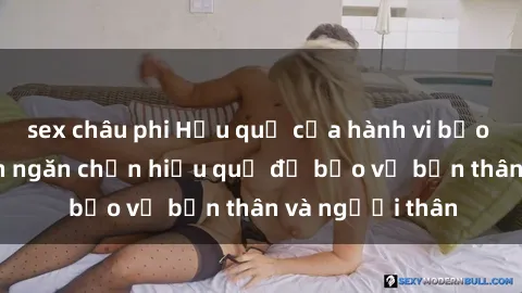 sex châu phi Hậu quả của hành vi bạo dâm sex và cách ngăn chặn hiệu quả để bảo vệ bản thân và người thân