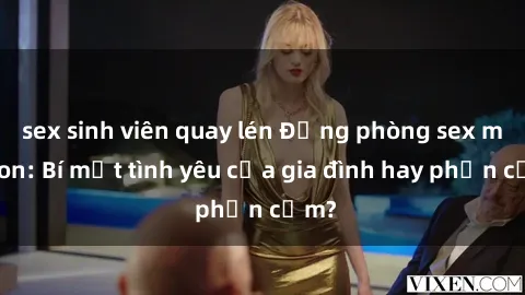sex sinh viên quay lén Động phòng sex mẹ con: Bí mật tình yêu của gia đình hay phản cảm?
