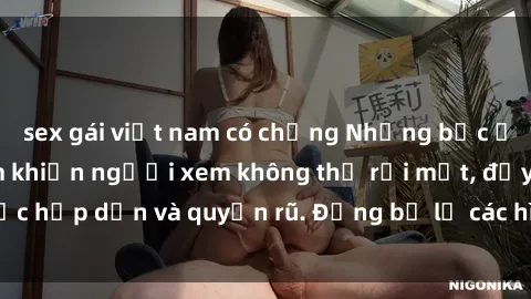 sex gái việt nam có chồng Những bức ảnh sexy tá gợi cảm khiến người xem không thể rời mắt, đầy sức hấp dẫn và quyến rũ. Đừng bỏ lỡ các hình ảnh nóng bỏng này!