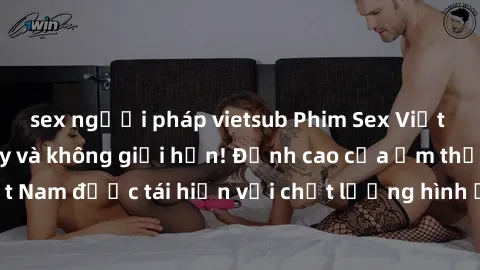 sex người pháp vietsub Phim Sex Việt Nam HD - Xem ngay và không giới hạn! Đỉnh cao của ẩm thực tình dục Việt Nam được tái hiện với chất lượng hình ảnh sắc nét. Hãy thưởng thức ngay!