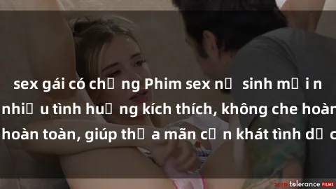 sex gái có chồng Phim sex nữ sinh mới nhất: Trải nghiệm nhiều tình huống kích thích, không che hoàn toàn, giúp thỏa mãn cơn khát tình dục của các bạn trẻ